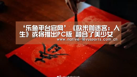 ‘乐鱼平台官网’《欧米伽迷宫:人生》或将推出PC版 融合了美少女的RPG游戏(图3) 乐鱼官网