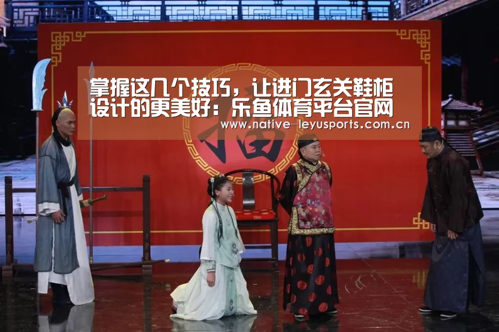掌握这几个技巧,让进门玄关鞋柜设计的更美好:乐鱼体育平台官网(图1) 乐鱼官网